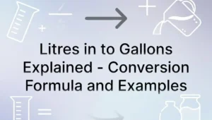 Litres in to Gallons Explained Conversion Formula and Examples
